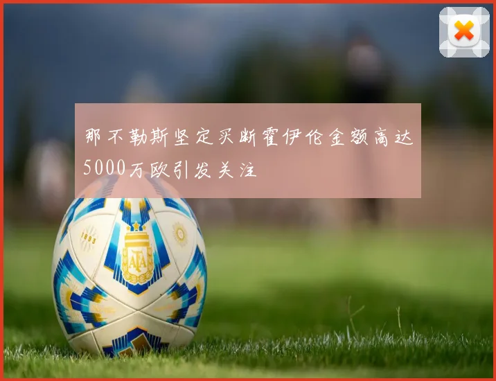 那不勒斯坚定买断霍伊伦金额高达5000万欧引发关注