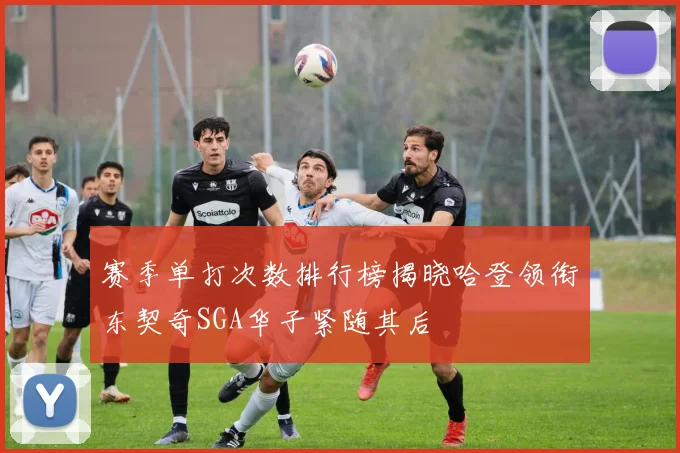 赛季单打次数排行榜揭晓哈登领衔东契奇SGA华子紧随其后