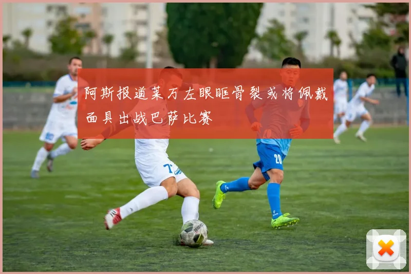 阿斯报道莱万左眼眶骨裂或将佩戴面具出战巴萨比赛